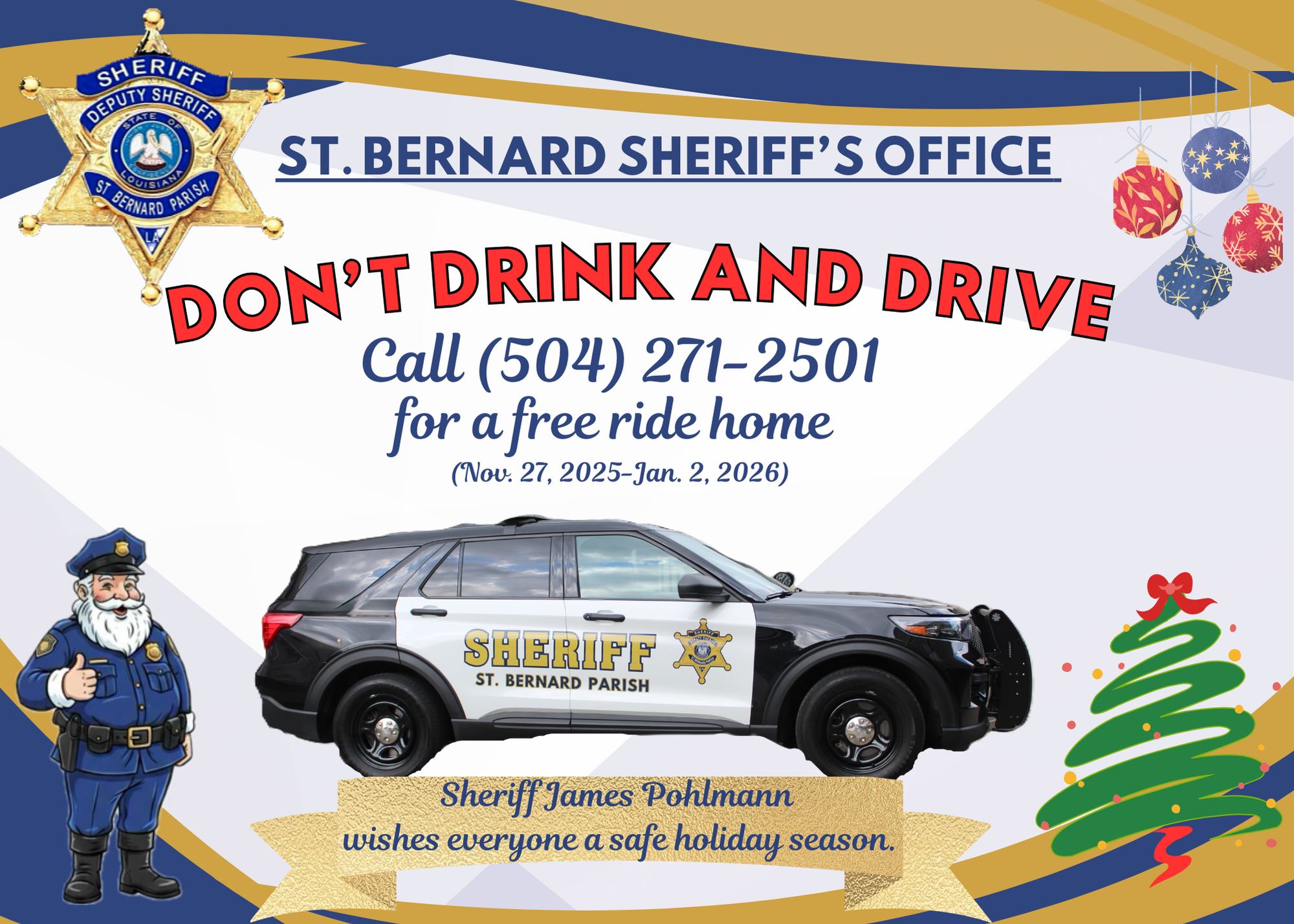 SBSO OFFERS HOLIDAY RIDE HOME PROGRAM 

St. Bernard Sheriff James Pohlmann wishes everyone a Happy